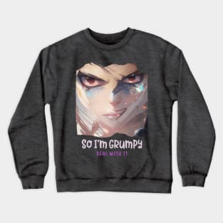 So I'm grumpy, deal with it (mean eyes evil look) Crewneck Sweatshirt